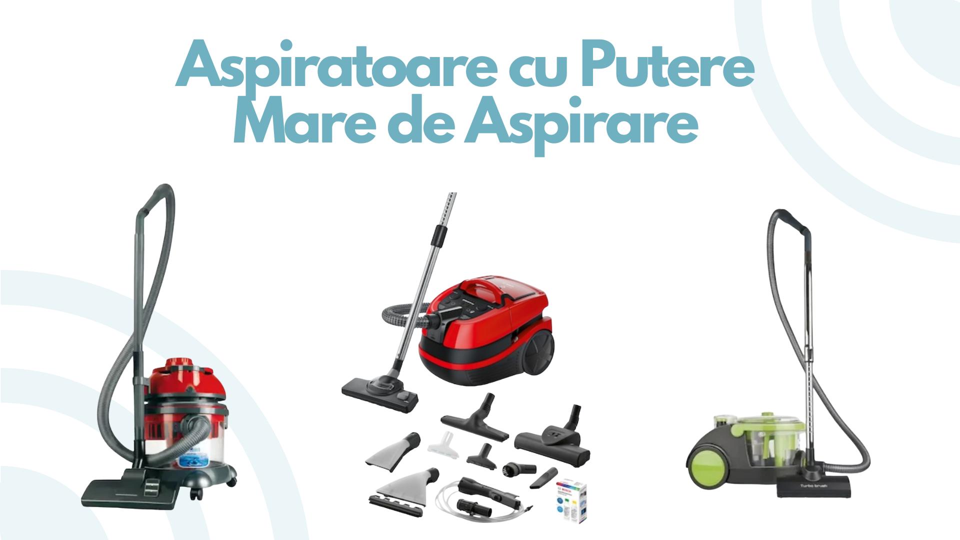 aspiratoare putere mare aspirare